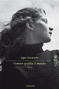 Ugo Riccarelli - L'amore graffia il mondo