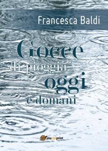 Francesca Baldi - Gocce di pioggia oggi e domani Libreria Rinascita