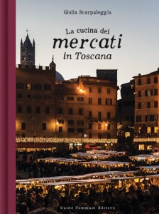 Giulia Scarpaleggia - La cucina dei mercati in Toscana Libreria Rinascita